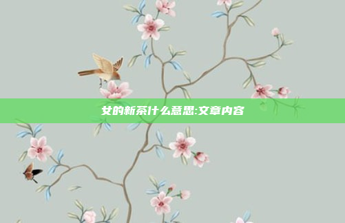 女的新茶什么意思:文章内容