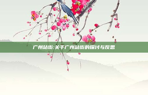 广州站街:关于广州站街的探讨与反思