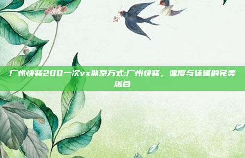 广州快餐200一次vx联系方式:广州快餐，速度与味道的完美融合