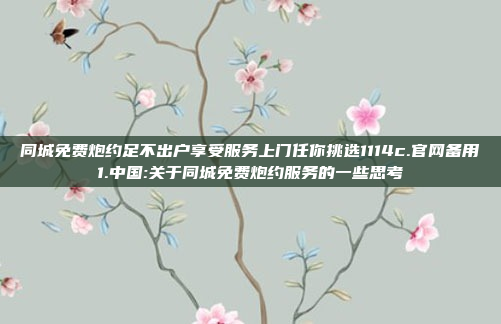 同城免费炮约足不出户享受服务上门任你挑选1114c.官网备用1.中国:关于同城免费炮约服务的一些思考