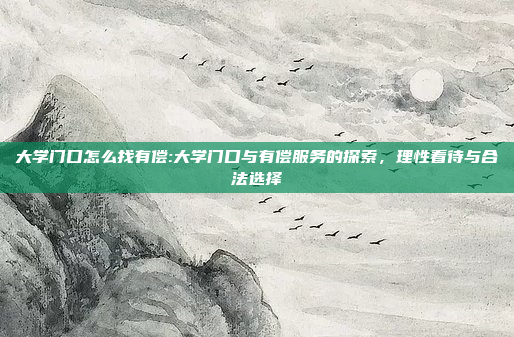 大学门口怎么找有偿:大学门口与有偿服务的探索，理性看待与合法选择