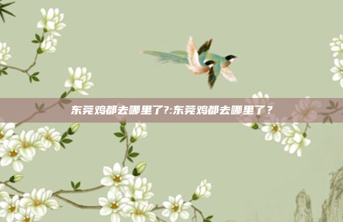 东莞鸡都去哪里了?:东莞鸡都去哪里了？