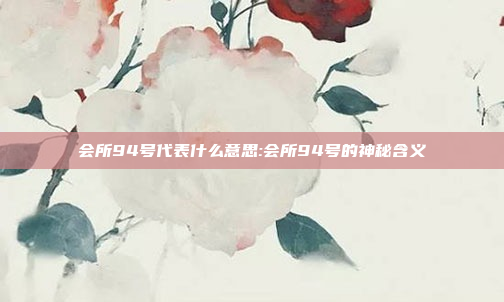 会所94号代表什么意思:会所94号的神秘含义