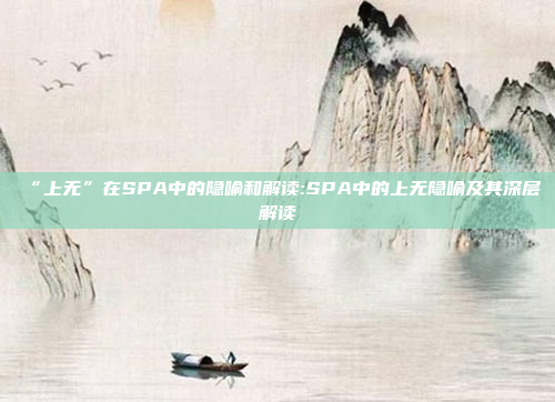 “上无”在SPA中的隐喻和解读:SPA中的上无隐喻及其深层解读