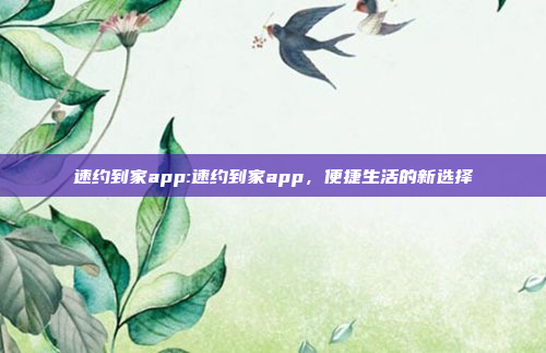 速约到家app:速约到家app，便捷生活的新选择